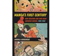 Manga's First Century: How Creators and Fans Made Japanese Comics, 1905-1989