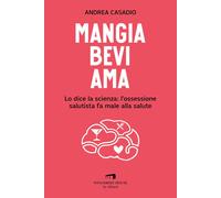 Libri Andrea Casadio - Mangia Bevi Ama. Lo Dice La Scienza: L'ossessione Salutis
