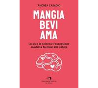 Mangia bevi ama. Lo dice la scienza: l'ossessione salutista fa male alla salute