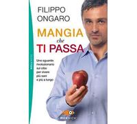 Mangia che ti passa. Uno sguardo rivoluzionario sul cibo per vivere più sani e più a lungo