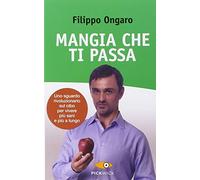 Mangia che ti passa. Uno sguardo rivoluzionario sul cibo per vivere più sani e più a lungo