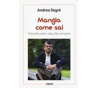 Mangia come sai. Cibo che nutre, cibo che consuma