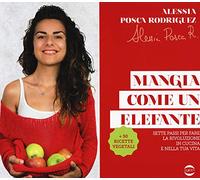 Libri Posca Rodriguez Alessia - Mangia Come Un Elefante. Sette Passi Per Fare La
