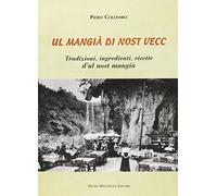 Mangià di nost vecc. Tradizione, ingredienti, ricette d'ul nost mangià (Ul)