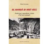 Mangià di nost vecc. Tradizione, ingredienti, ricette d'ul nost mangià (Ul)