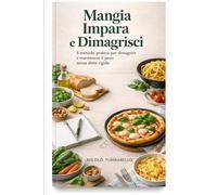 Mangia, Impara e Dimagrisci: Il metodo pratico per dimagrire e mantenere il peso senza diete rigide