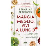 Mangia meglio, vivi a lungo. Controlla il peso, riduci il rischio cancro, vivi meglio e con tutto il gusto!