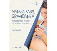 Mangia sano in gravidanza. Alimentazione naturale per mamma e bambino
