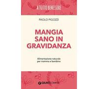 Mangia sano in gravidanza. Alimentazione naturale per mamma e bambino