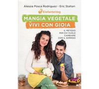Mangia vegetale vivi con gioia. Il metodo per chi vuole cambiare con il sorriso