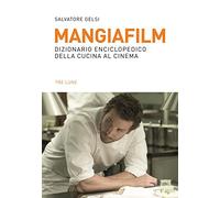 Mangiafilm. Dizionario enciclopedico della cucina al cinema