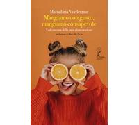 Mangiamo con gusto, mangiamo consapevole. Vademecum della sana alimentazione