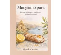 Mangiamo pure: Ricette siciliane,sapori profumi e tradizioni