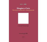 Mangiare a Corte. Ricettario medioevale e rinascimentale