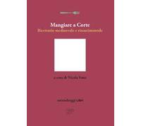 Mangiare a Corte. Ricettario medioevale e rinascimentale