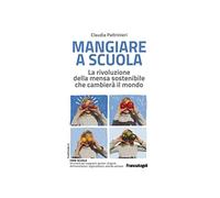 Mangiare a scuola. La rivoluzione della mensa sostenibile che cambierà il mondo