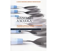 Mangiare a scuola. Riflessioni e proposte sui percorsi di educazione alimentare nella scuola italiana