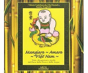Mangiare, amare, Viêt Nam. Note, divagazioni e ricette dal paese della terra e delle acque