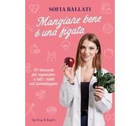 Mangiare bene è una figata. 101 domande per rispondere a tutti i dubbi sull'alimentazione