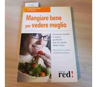 Mangiare bene per vedere meglio. Gustose ricette e menu prelibati per la salute della vista