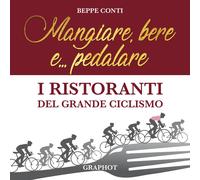 Mangiare, bere e... pedalare. I ristoranti del grande ciclismo - Conti Beppe