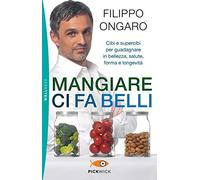 Mangiare ci fa belli. Cibi e supercibi per guadagnare in bellezza, salute, forma e longevità