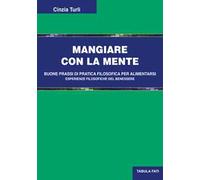 Mangiare con la mente. Buone prassi di pratica filosofica per alimentarsi. Esperienze filosofiche del benessere