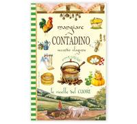 Mangiare contadino secondo stagione. Le ricette del cuore