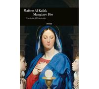 Mangiare Dio. Una storia dell'eucarestia - 2021 - Einaudi