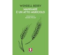 Libri Wendell Berry - Mangiare E Un Atto Agricolo