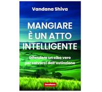 MANGIARE E' UN ATTO INTELLIGENTE - SHIVA VANDANA - TERRA NUOVA EDIZIONI