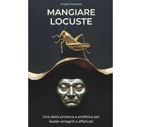 MANGIARE LOCUSTE: Una dieta proteica e profetica per leader smagriti e affaticati