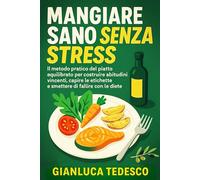 Mangiare Sano Senza Stress: Il metodo pratico del piatto equilibrato per costruire abitudini vincenti, capire le etichette e smettere di fallire con le diete.
