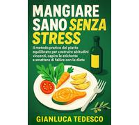 Mangiare Sano Senza Stress: Il metodo pratico del piatto equilibrato per costruire abitudini vincenti, capire le etichette e smettere di fallire con le diete.