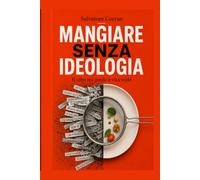 Mangiare senza ideologia: Il cibo tra mode e vita reale