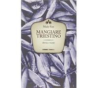Mangiare triestino. Storia e ricette