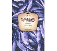 Mangiare triestino. Storie e ricette
