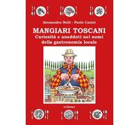 Mangiari toscani. Curiosità e aneddoti nei nomi della gastronomia locale