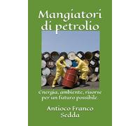 Mangiatori di petrolio: Energia, ambiente, risorse per un futuro possibile.