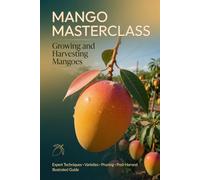 Mango Masterclass: Growing and Harvesting Mangoes: A Comprehensive Guide
