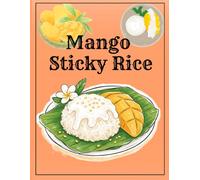 Mango Sticky Rice: A Sweet Journal for Mango Sticky Rice Lovers, Thai Dessert Recipes & Delicious Memories