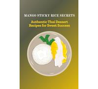 MANGO STICKY RICE SECRETS: Authentic Thai Dessert Recipes for Sweet Success