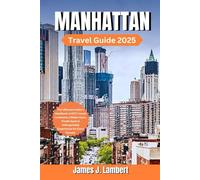 MANHATTAN TRAVEL GUIDE 2025: The Ultimate Insider’s Handbook to NYC’s Iconic Landmarks, Hidden Gems, Foodie Spots & Unforgettable Experiences for Every Traveler
