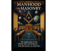 Manhood in Masonry: The Application of the Liberal Arts and Sciences