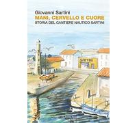 Mani, cervello e cuore. Storia dei cantieri Sartini