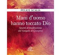 Mani d'uomo hanno toccato Dio. Spunti di meditazione dal Vangelo di Giovanni