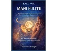 MANI PULITE: Arcani del corpo e del piacere consapevole - Un percorso iniziatico tra presenza, sensualità e coscienza