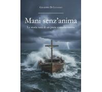 Mani senz'anima. La storia vera di un prete controcorrente