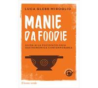 Manie da foodie. Guide alla psicopatologia gastronomica contemporanea