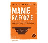 Manie da foodie. Guide alla psicopatologia gastronomica contemporanea
